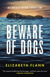 Icon image Beware of Dogs: Winner of the Banjo Prize 2019. A gripping and tense survival thriller for readers of Margaret Hickey, Maryrose Cuskelly and Garry Disher.