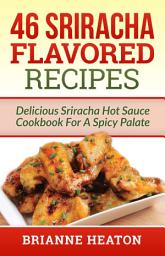 Icon image 46 Sriracha Flavored Recipes: Delicious Sriracha Hot Sauce Cookbook For A Spicy Palate