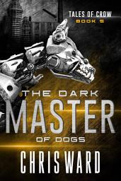 Icon image The Dark Master of Dogs: The final volume in an epic dystopian science fiction series