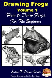Icon image Drawing Frogs Volume 1 - How to Draw Frogs For the Beginner