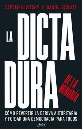 Icon image La dictadura de la minoría: Cómo revertir la deriva autoritaria y forjar una democracia para todos