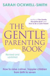 Icon image The Gentle Parenting Book: How to raise calmer, happier children from birth to seven