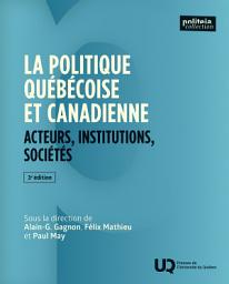 Icon image La politique québécoise et canadienne, 3e édition: Acteurs, institutions, sociétés