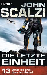 Icon image Die letzte Einheit, - Episode 13: Unten die Erde, oben der Himmel -