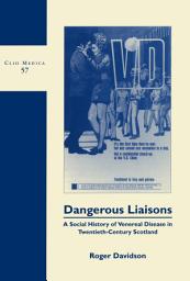 Icon image Dangerous Liaisons: A Social History of Venereal Disease in Twentieth-Century Scotland