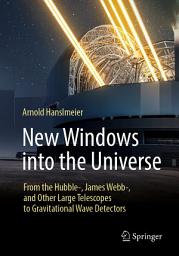 Icon image New Windows into the Universe: From the Hubble-, James Webb-, and Other Large Telescopes to Gravitational Wave Detectors