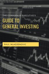 Icon image The Corporate Executive’s Guide to General Investing