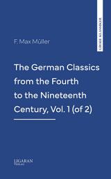 Icon image The German Classics from the Fourth to the Nineteenth Century, Vol. 1 (of 2)