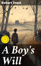 Icon image A Boy's Will: Enriched edition. Exploring Nature, Love, and Time in Classic American Poetry