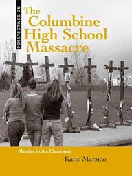 Icon image The Columbine High School Massacre: Murder in the Classroom