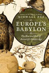 Icon image Europe's Babylon: The Rise and Fall of Antwerp's Golden Age
