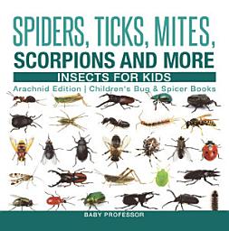 Icon image Spiders, Ticks, Mites, Scorpions and More | Insects for Kids - Arachnid Edition | Children's Bug & Spider Books