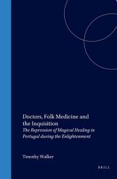 Icon image Doctors, Folk Medicine and the Inquisition: The Repression of Magical Healing in Portugal during the Enlightenment