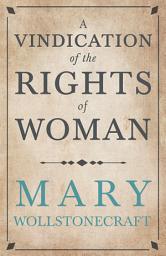 Icon image A Vindication of the Rights of Woman: With Strictures on Political and Moral Subjects