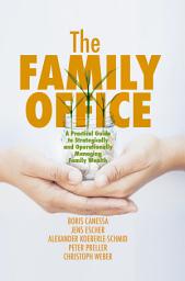 Icon image The Family Office: A Practical Guide to Strategically and Operationally Managing Family Wealth