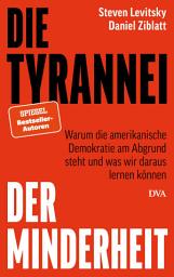 Icon image Die Tyrannei der Minderheit: Warum die amerikanische Demokratie am Abgrund steht und was wir daraus lernen können