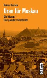 Icon image Uran für Moskau: Die Wismut – Eine populäre Geschichte