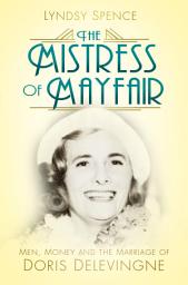 Icon image The Mistress of Mayfair: Men, Money and the Marriage of Doris Delevingne