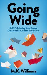 Icon image Going Wide: Self-Publishing Your Books Outside The Amazon Ecosystem