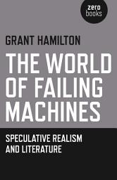 Icon image The World of Failing Machines: Speculative Realism and Literature