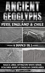Icon image Ancient Geoglyphs Of Peru, England & Chile: Nazca Lines, Uffington White Horse, Atacama Giant & Paracas Candelabra