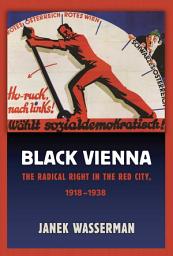 Icon image Black Vienna: The Radical Right in the Red City, 1918–1938
