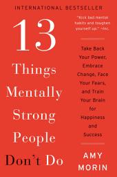 Icon image 13 Things Mentally Strong People Don't Do: Take Back Your Power, Embrace Change, Face Your Fears, and Train Your Brain for Happiness and Success
