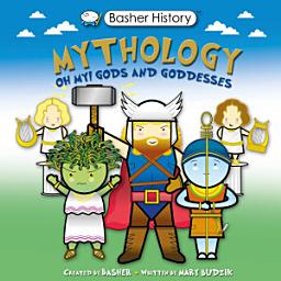 Icon image Basher History: Mythology: Oh My! Gods and Goddesses