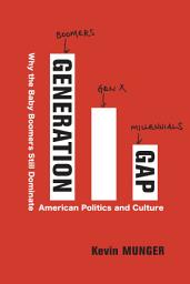 Icon image Generation Gap: Why the Baby Boomers Still Dominate American Politics and Culture
