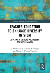 Icon image Teacher Education to Enhance Diversity in STEM: Applying a Critical Postmodern Science Pedagogy