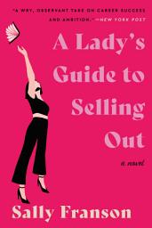 Icon image A Lady's Guide to Selling Out: A Novel