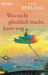 Icon image Was nicht glücklich macht, kann weg: Roman
