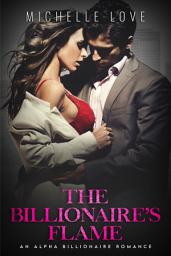 Icon image The Billionaire’s Flame: An Alpha Billionaire Romance