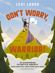 Icon image Don't Worry, Warrior!: 10 Strategies to Battle Anxiety Using Practical Tools from God's Word