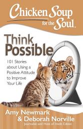 Icon image Chicken Soup for the Soul: Think Possible: 101 Stories about Using a Positive Attitude to Improve Your Life