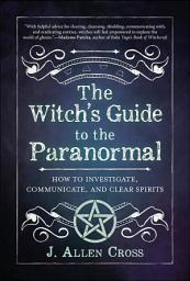 Icon image Witch's Guide to the Paranormal: How to Investigate, Communicate, and Clear Spirits