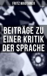 Icon image Beiträge zu einer Kritik der Sprache: Wesen der Sprache + Zur Psychologie + Zur Sprachwissenschaft + Grammatik und Logik