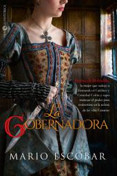 Icon image La gobernadora: Beatriz de Bobadilla la mujer que sedujo a Fernando el católico y Cristóbal Colon y supo manejar el poder para convertirse en la señora de las islas Canarias