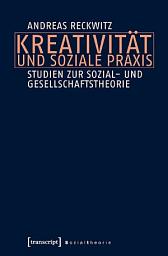 Icon image Kreativität und soziale Praxis: Studien zur Sozial- und Gesellschaftstheorie