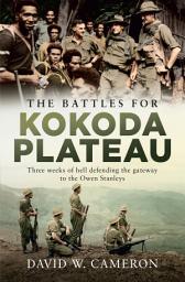 Icon image The Battles for Kokoda Plateau: Three weeks of hell defending the gateway to the Owen Stanleys