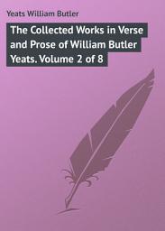 Icon image The Collected Works in Verse and Prose of William Butler Yeats. Volume 2 of 8