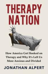 Icon image Therapy Nation: How America Got Hooked on Therapy and Why It's Left Us More Anxious and Divided