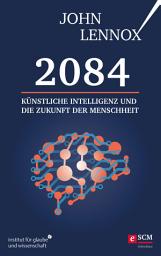 Icon image 2084: Künstliche Intelligenz und die Zukunft der Menschheit: Wie unsere Zukunft menschlich bleiben kann
