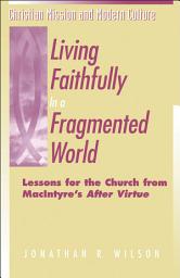 Icon image Living Faithfully in a Fragmented World: Lessons for the Church from MacIntyre's "After Virtue"