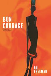 Icon image Bon Courage: Essays on Inheritance, Citizenship, and a Creative Life