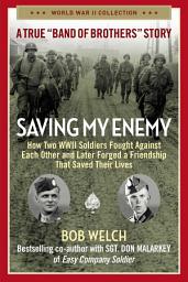 Icon image Saving My Enemy: How Two WWII Soldiers Fought Against Each Other and Later Forged a Friendship That Saved Their Lives