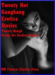 Icon image Twenty Hot Gangbang Erotica Stories: Twenty Rough Group Sex Erotica Stories