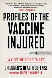 Icon image Profiles of the Vaccine-Injured: "A Lifetime Price to Pay"