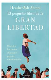 Icon image El pequeño libro de la gran libertad: Descubre los cuatro elementos para tu transformación