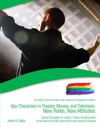 Icon image Gay Characters in Theater, Movies, and Television: New Roles, New Attitudes